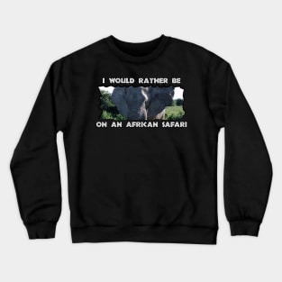 I Would Rather Be On An African Safari Elephant Ears Crewneck Sweatshirt